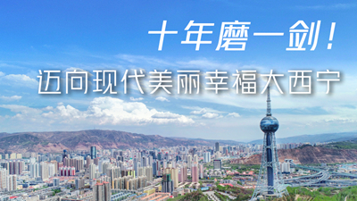 十年磨一劍！邁向現(xiàn)代美麗幸福大西寧